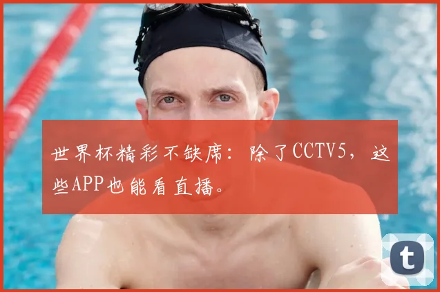 世界杯精彩不缺席：除了CCTV5，这些APP也能看直播。
