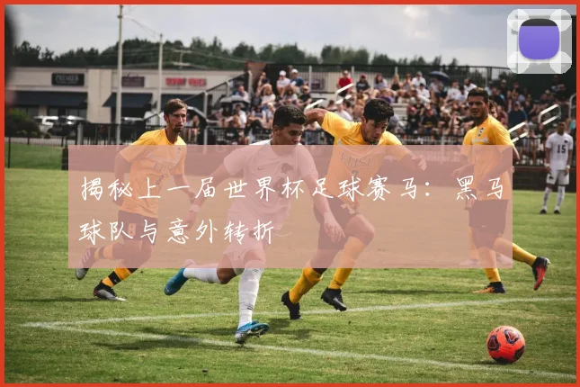 揭秘上一届世界杯足球赛马：黑马球队与意外转折