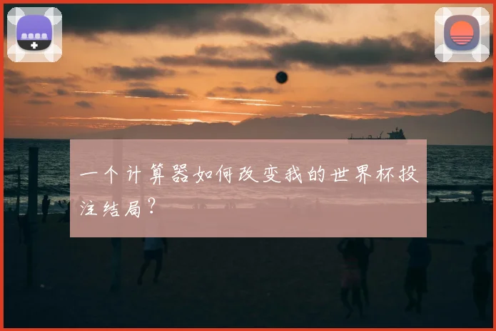 一个计算器如何改变我的世界杯投注结局？