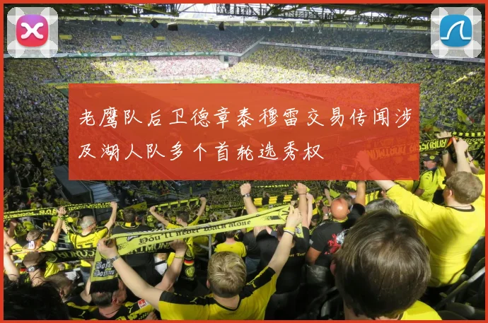 老鹰队后卫德章泰穆雷交易传闻涉及湖人队多个首轮选秀权