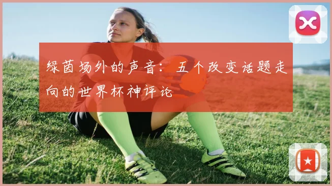 绿茵场外的声音：五个改变话题走向的世界杯神评论