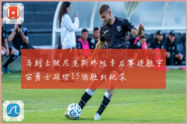 马刺击败尼克斯终结季后赛连胜宇宙勇士延续15场胜利纪录