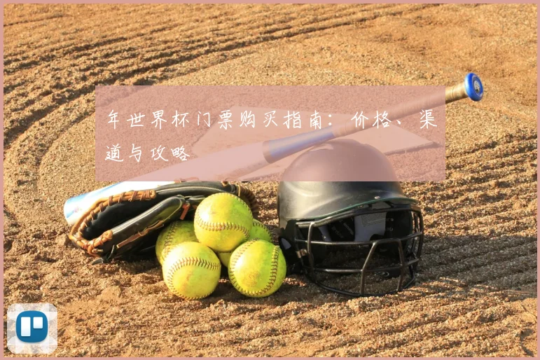 年世界杯门票购买指南：价格、渠道与攻略