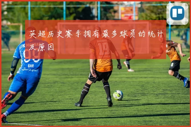 英超历史赛季拥有最多球员的统计及原因